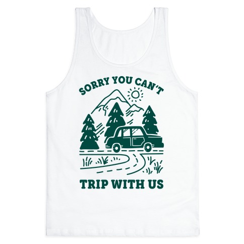 Sorry You Can't Trip With Us Tank Top