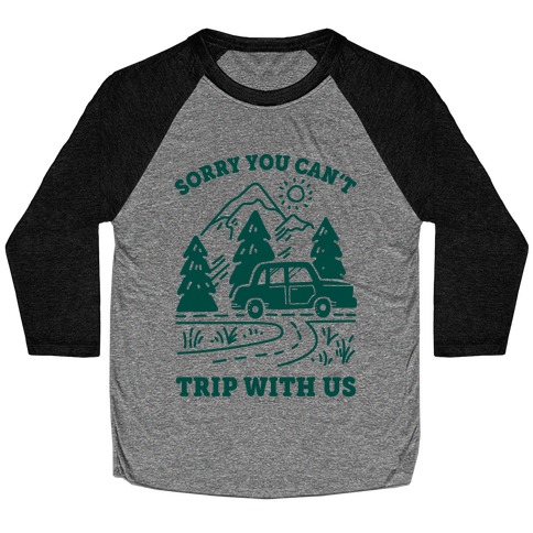 Sorry You Can't Trip With Us Baseball Tee