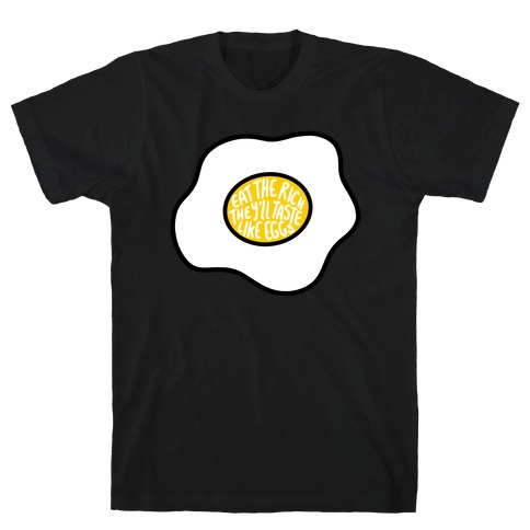 Eat The Rich, They'll Taste Like Eggs T-Shirt