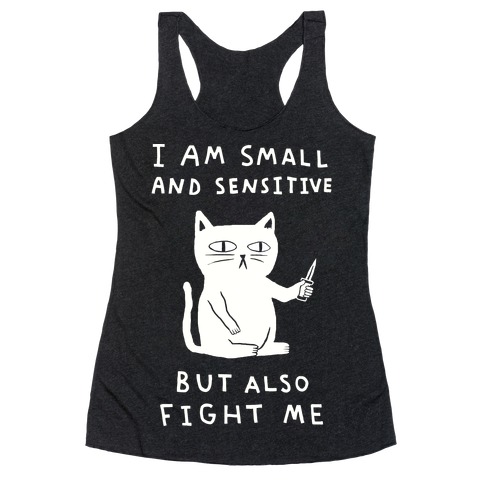 I Am Small And Sensitive But Also Fight Me Cat Racerback Tank Top