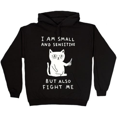 I Am Small And Sensitive But Also Fight Me Cat Hooded Sweatshirt
