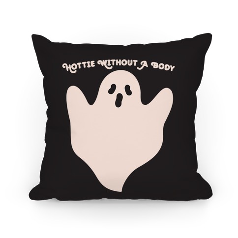 Hottie Without A Body Ghost Pillow