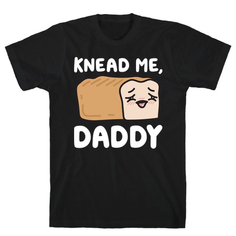 Knead Me, Daddy Bread T-Shirt