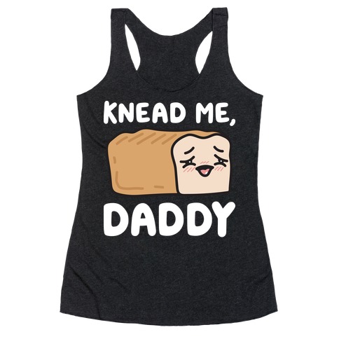 Knead Me, Daddy Bread Racerback Tank Top