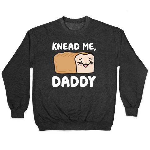 Knead Me, Daddy Bread Pullover
