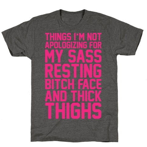 Things I'm Not Apologizing For My Sass Resting Bitch Face and Thick Thighs T-Shirt