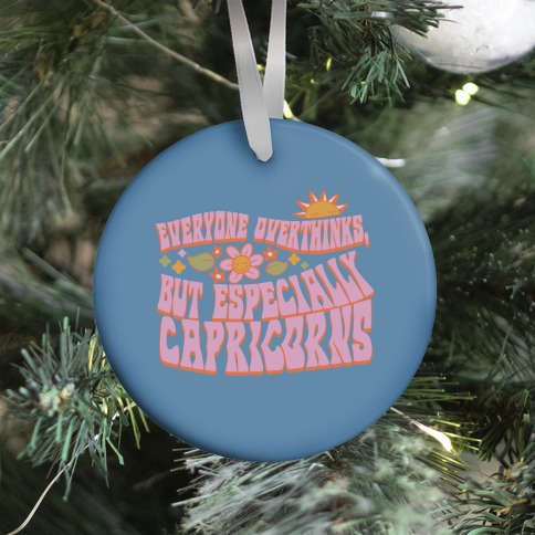 Everyone Overthinks, But Especially Capricorns Ornament