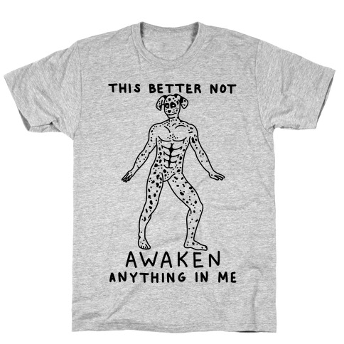 This Better Not Awaken Anything In Me T-Shirt