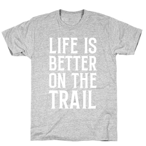 Life Is Better On The Trail T-Shirt