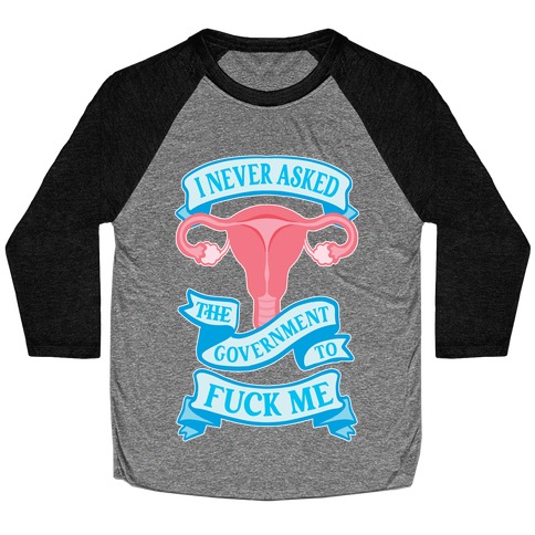 I Never Asked The Government To F*** Me Baseball Tee