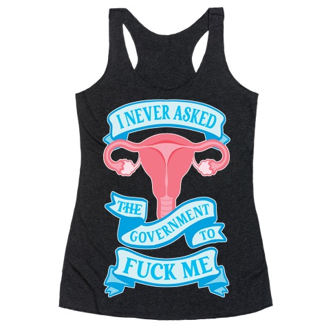 I Never Asked The Government To F*** Me Racerback Tank Top