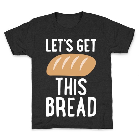 Let's Get This Bread Kids T-Shirt