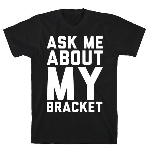 Ask Me About My Bracket White Print T-Shirt