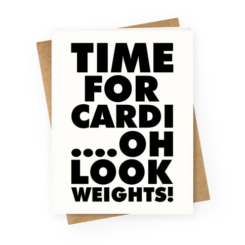 Time for Cardi....Oh look, Weights! Greeting Card