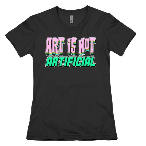 Art is Not Artificial Womens T-Shirt