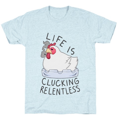 Life Is Clucking Relentless T-Shirt