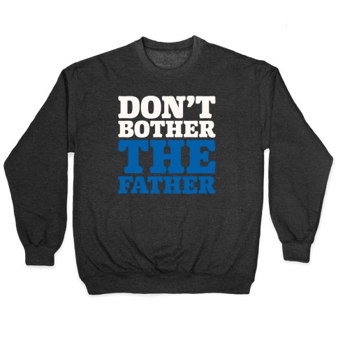 Don't Bother The Father Pullover