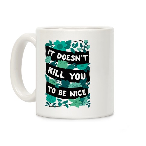 It Doesn't Kill You To Be Nice Coffee Mug