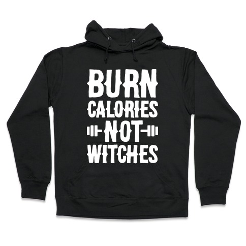 Burn Calories Not Witches Hooded Sweatshirt
