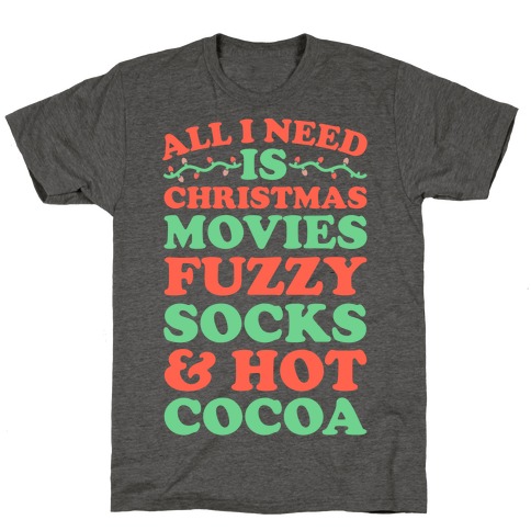 All I Need is Christmas Movies, Fuzzy Socks & Hot Cocoa T-Shirt