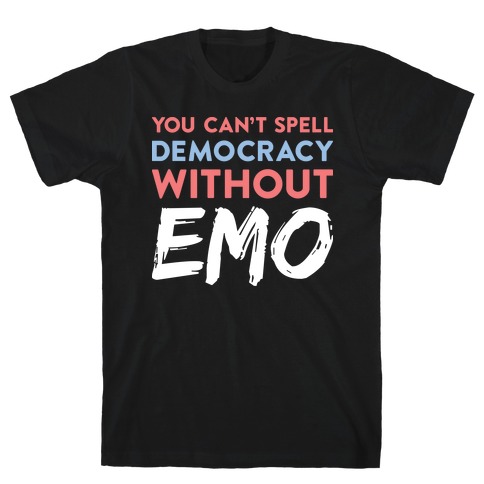 You Can't Spell Democracy Without Emo T-Shirt