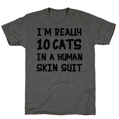 i'm really 10 cats in a human skin suit T-Shirt
