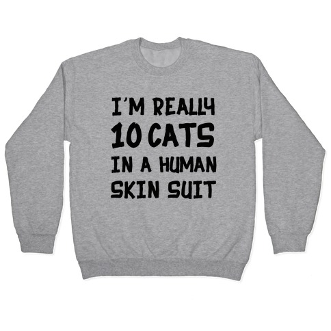 i'm really 10 cats in a human skin suit Pullover