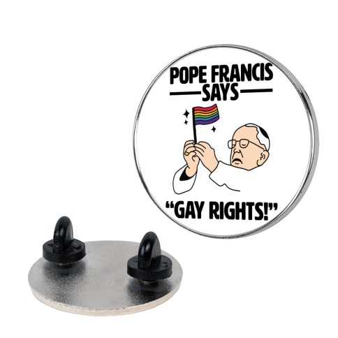 Pope Francis says, "Gay Rights!" Pin