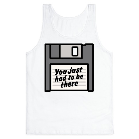 You Just Had To Be There Floppy Disk Parody Tank Top
