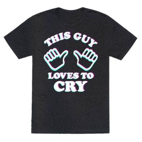This Guy Loves to Cry T-Shirt