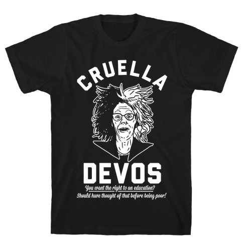 Cruella Devos You Want the right to an Education Should Have Thought Of That Before Being Poor T-Shirt