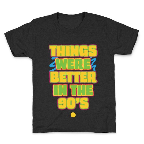 Things Were Better in the 90s Kids T-Shirt