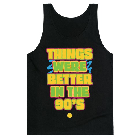 Things Were Better in the 90s Tank Top