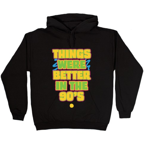 Things Were Better in the 90s Hooded Sweatshirt