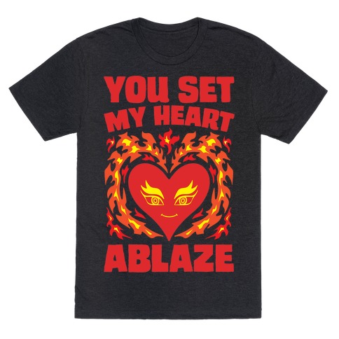 You Set My Heart Ablaze T-Shirt