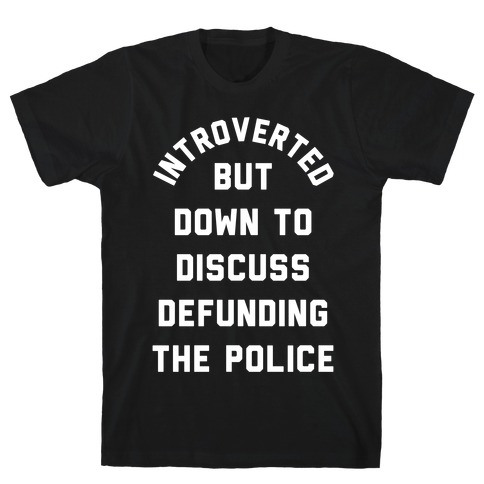 Introverted But Down to Discuss Defunding the Police T-Shirt