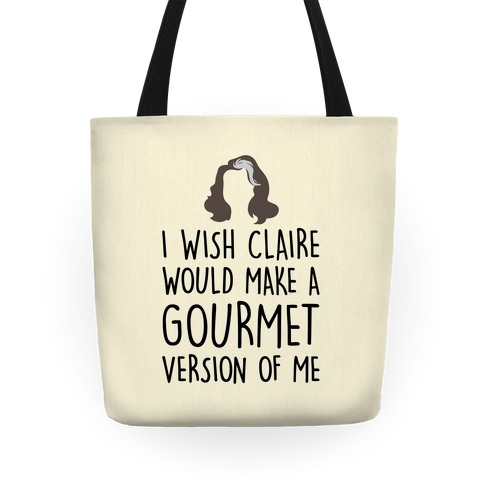 I Wish Claire Would Make A Gourmet Version of Me Parody Tote