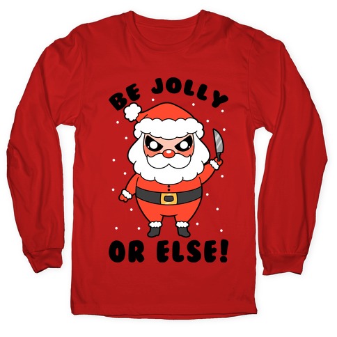 Be Jolly Or Else Long Sleeve T-Shirt