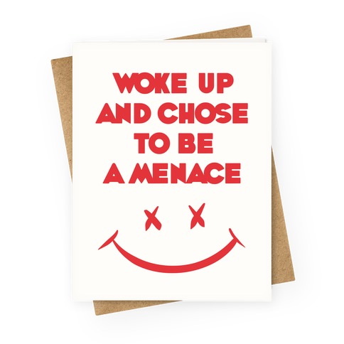 Woke Up And Chose To Be A Menace Greeting Card