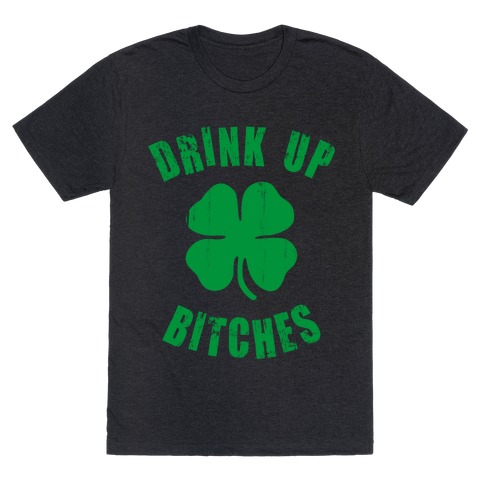 Drink Up Bitches (St. Patrick's Day) T-Shirt