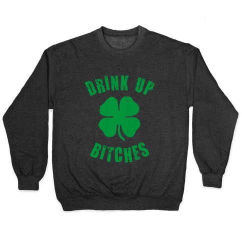 Drink Up Bitches (St. Patrick's Day) Pullover