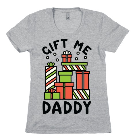 Gift Me Daddy Womens T-Shirt