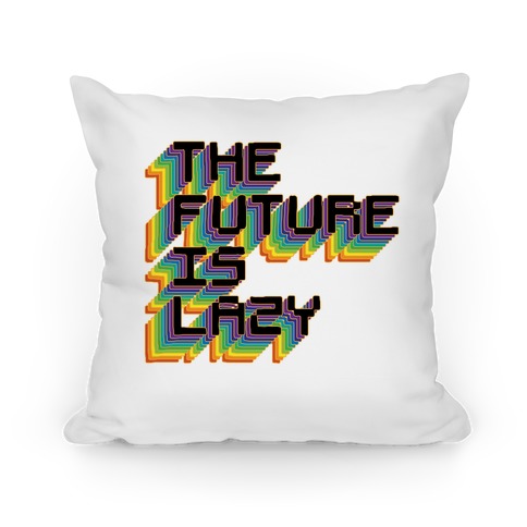 The Future is Lazy Pillow