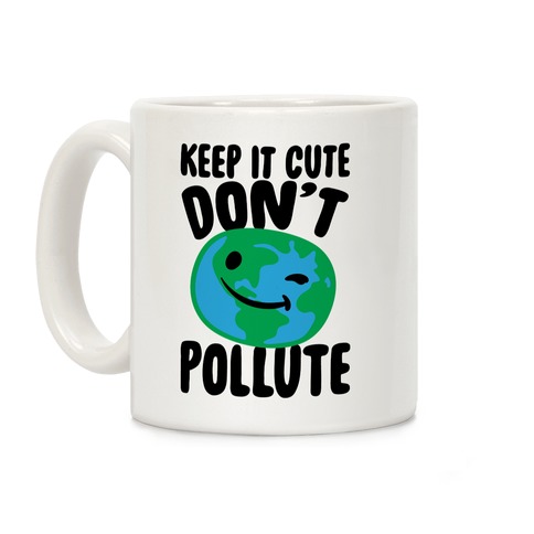 Keep It Cute Don't Pollute Coffee Mug