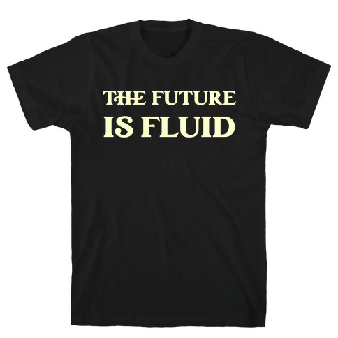 The Future Is Fluid T-Shirt