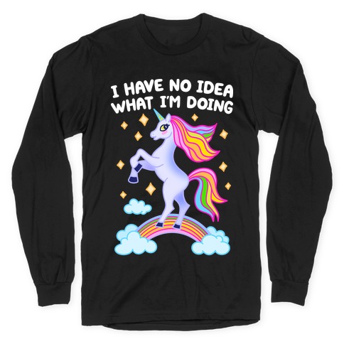 I Have No Idea What I'm Doing Unicorn Long Sleeve T-Shirt
