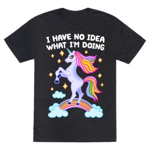 I Have No Idea What I'm Doing Unicorn T-Shirt