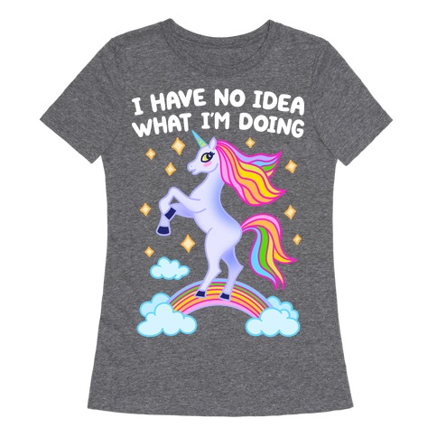 I Have No Idea What I'm Doing Unicorn Womens T-Shirt