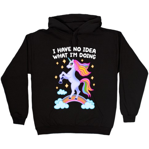 I Have No Idea What I'm Doing Unicorn Hooded Sweatshirt