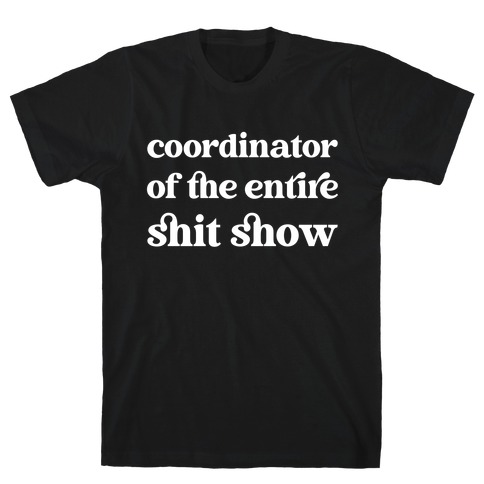 Coordinator Of The Entire Shit Show T-Shirt